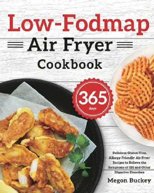 Low-Fodmap Air Fryer Cookbook: 365-Day Delicious Gluten-Free, Allergy-Friendly Air Fryer Recipes to Relieve the Symptoms of IBS and Other Digestive Di by Megon Buckey