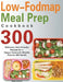 Low-Fodmap Meal Prep Cookbook: 300 Delicious, Gut-Friendly Recipes for a Happy Tummy(4-Weekly Plan for IBS Relief) by Migen Burkey
