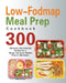 Low-Fodmap Meal Prep Cookbook: 300 Delicious, Gut-Friendly Recipes for a Happy Tummy(4-Weekly Plan for IBS Relief) by Migen Burkey