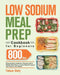 Low Sodium Meal Prep Cookbook for Beginners: 800-Day Prep-and-Go Low-Sodium Recipes with No-Stress Meal Plans to Lower Blood Pressure and Improve Your by Fekam Slety