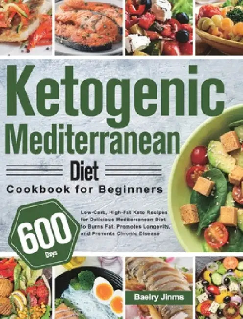 Ketogenic Mediterranean Diet Cookbook for Beginners: 600-Day Low-Carb, High-Fat Keto Recipes for Delicious Mediterranean Diet to Burns Fat, Promotes L by Baelry Jinms