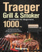 Traeger Grill & Smoker Cookbook for Beginners: 1000-Day Mouthwatering Pellet BBQ Recipes to make stunning Vibrant, Tasty meals with your family and fr by Belry Jaems