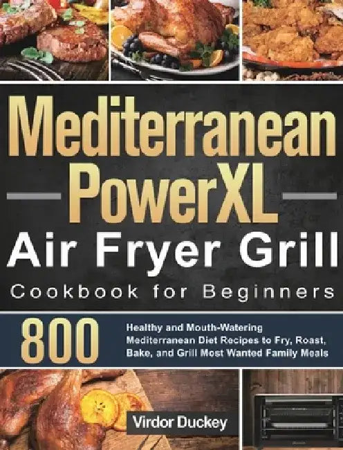 Mediterranean PowerXL Air Fryer Grill Cookbook for Beginners: Libro de cocina de la freidora de aire Cosori para principiantes 2021 by Virdor Duckey