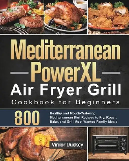 Mediterranean PowerXL Air Fryer Grill Cookbook for Beginners: Libro de cocina de la freidora de aire Cosori para principiantes 2021 by Virdor Duckey
