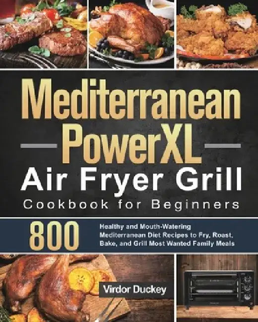 Mediterranean PowerXL Air Fryer Grill Cookbook for Beginners: Libro de cocina de la freidora de aire Cosori para principiantes 2021 by Virdor Duckey