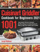 Cuisinart Griddler Cookbook for Beginners 2021: 1001-Day Newest Perfect Cuisinart Griddler Recipes for Tasty Backyard BBQ to Feed Your Family and Frie by Loryd Robince