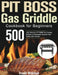 PIT BOSS Gas Griddle Cookbook for Beginners: 500-Day Delicious PIT BOSS Gas Griddle Recipes to Pleasantly Surprise Your Family and Friends! by Treald Wobince