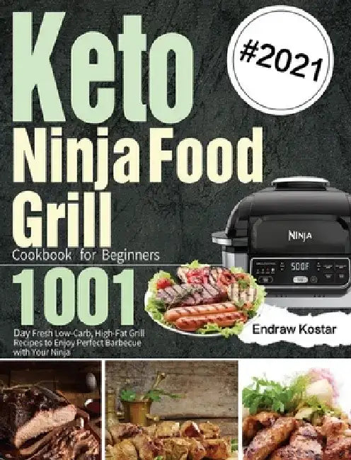 Keto Ninja Foodi Grill Cookbook for Beginners: 1001-Day Fresh Low-Carb, High-Fat Grill Recipes to Enjoy Perfect Barbecue with Your Ninja by Endraw Kostar