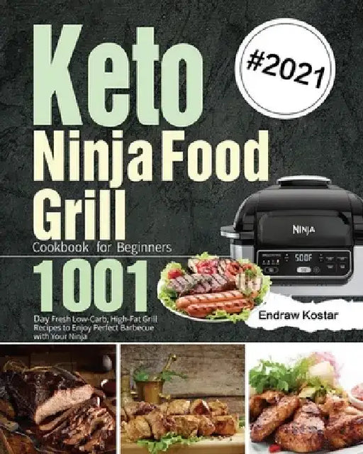 Keto Ninja Foodi Grill Cookbook for Beginners: 1001-Day Fresh Low-Carb, High-Fat Grill Recipes to Enjoy Perfect Barbecue with Your Ninja by Endraw Kostar