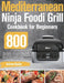 Mediterranean Ninja Foodi Grill Cookbook for Beginners: 800-Day Quick & Delicious Ninja Foodi Grill Recipes to Enjoy Your Favorite Mediterranean Meals by Antraw Kaster