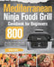 Mediterranean Ninja Foodi Grill Cookbook for Beginners: 800-Day Quick & Delicious Ninja Foodi Grill Recipes to Enjoy Your Favorite Mediterranean Meals by Antraw Kaster