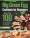 Big Green Egg Cookbook for Beginners: More Than 100 R Fresh and Tasty Barbecue Recipes to Grill, Smoke, Bake & Roast with Your Ceramic Grill by Soard Fobithe