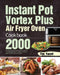 Instant Pot Vortex Plus Air Fryer Oven Cookbook: 2000-Day Quick and Easy Recipe with Healthy and Delicious Fried and Baked Meals for Beginners and Adv by Tim Yaeml