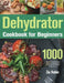 Dehydrator Cookbook for Beginners: 1000-Day Simple and Delicious Recipes to Dehydrate and Preserving Your Favorite Foods at Home by Zio Hebin
