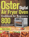 Oster Digital Air Fryer Oven Cookbook for Beginners: 800-Day Crispy, Quick & Easy Recipes to Fry, Bake, Grill & Roast Most Wanted Family Meals by Fiphan Tebans