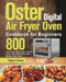 Oster Digital Air Fryer Oven Cookbook for Beginners: 800-Day Crispy, Quick & Easy Recipes to Fry, Bake, Grill & Roast Most Wanted Family Meals by Fiphan Tebans