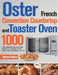 Oster French Convection Countertop and Toaster Oven Cookbook: 1000-Day Amazingly Delicious Oster Recipes On a Budget to Bake, Broil, Toast, Convection by Sephan Robans