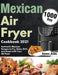 Mexican Air Fryer Cookbook 2021: 1000-Day Authentic Mexican Recipes to Fry, Bake, Grill, and Roast with Your Air Fryer by Smurs Jobls