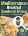Mediterranean Breakfast Sandwich Maker Cookbook for Beginners: 1001-Day Classic and Tasty Recipes to Enjoy Mouthwatering Sandwiches, Burgers, Omelets by Jems Helth