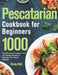 Pescatarian Cookbook for Beginners: 1000-Day Delicious & Exquisite Fish and Seafood Recipes to Kickstart Your Healthy Lifestyle by Ruvia Hell
