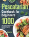 Pescatarian Cookbook for Beginners: 1000-Day Delicious & Exquisite Fish and Seafood Recipes to Kickstart Your Healthy Lifestyle by Ruvia Hell