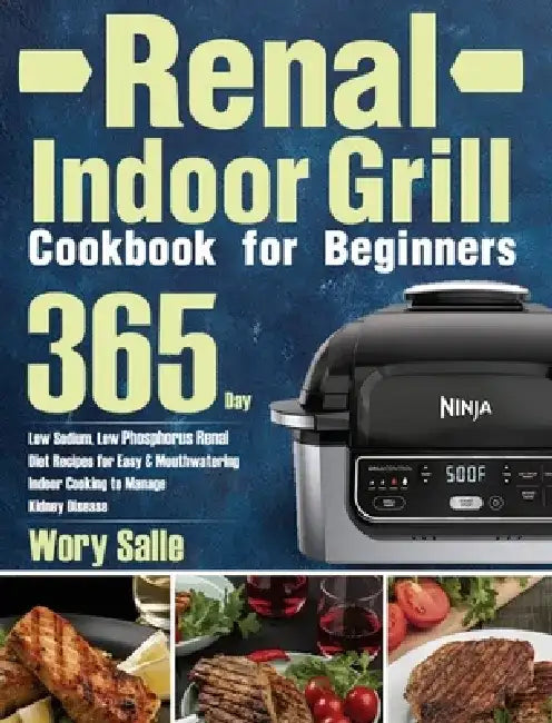 Renal Indoor Grill Cookbook for Beginners: 365-Day Low Sodium, Low Phosphorus Renal Diet Recipes for Easy & Mouthwatering Indoor Cooking to Manage Kid by Wory Salle
