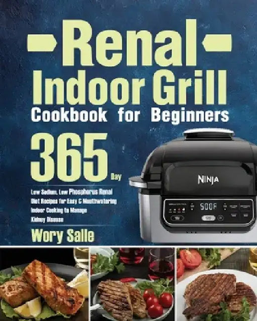 Renal Indoor Grill Cookbook for Beginners: 365-Day Low Sodium, Low Phosphorus Renal Diet Recipes for Easy & Mouthwatering Indoor Cooking to Manage Kid by Wory Salle