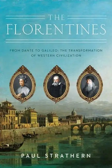 The Florentines: From Dante to Galileo: The Transformation of Western Civilization by Strathern Paul