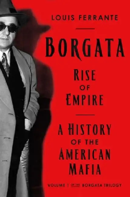 Borgata: Rise of Empire: A History of the American Mafia by Louis Ferrante