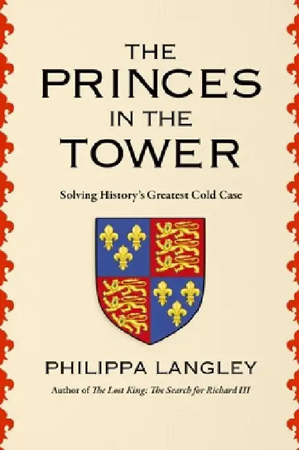 The Princes in the Tower: The Truth Behind History's Greatest Cold Case by Philippa Langley
