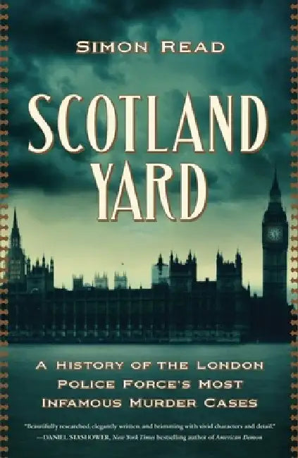 Scotland Yard: A History of the London Police Force's Most Infamous Murder Cases by Simon Read