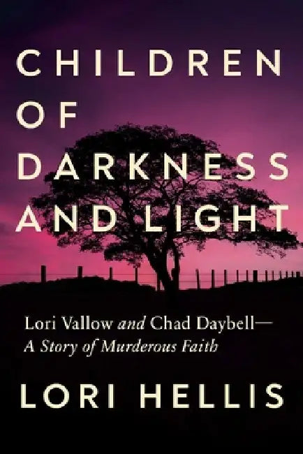 Children of Darkness and Light: Lori Vallow, Chad Daybell and the Story of a Murderous Faith by Lori Hellis