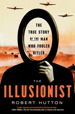 The Illusionist: The True Story of the Man Who Fooled Hitler by Robert Hutton