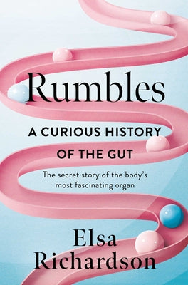 Rumbles: A Curious History of the Gut: The Secret Story of the Body's Most Fascinating Organ by Elsa Richardson