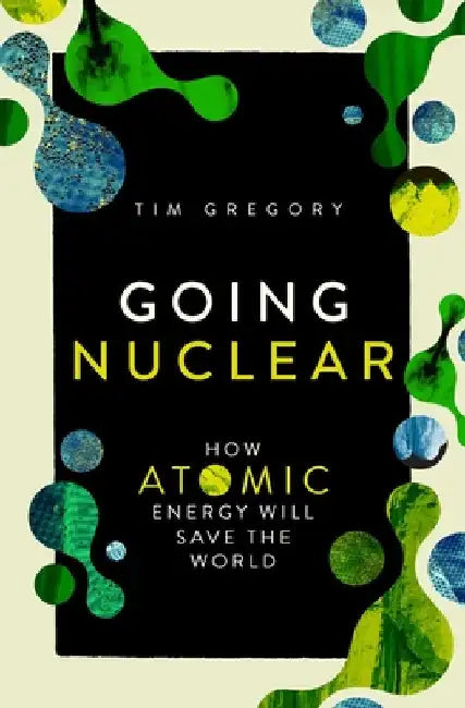 Going Nuclear: How Atomic Energy Will Save the World by Gregory, Tim