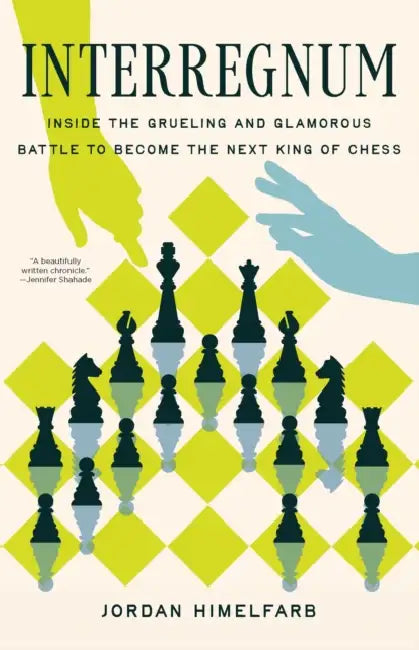 Interregnum: Inside the Grueling and Glamorous Battle to Become the Next King of Chess by Jordan Himelfarb