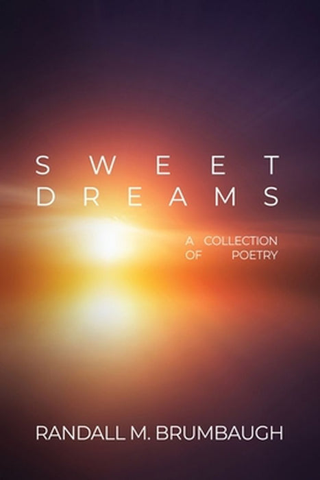 Sweet Dreams: A Collection of Poetry by Randall M. Brumbaugh