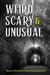 Weird, Scary and Unusual: Haunted Histories and Mind-Blowing Mysteries by Publications International Ltd