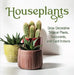 Houseplants: Grow Decorative Tropical Plants, Succulents, and Cacti Indoors by Publications International Ltd