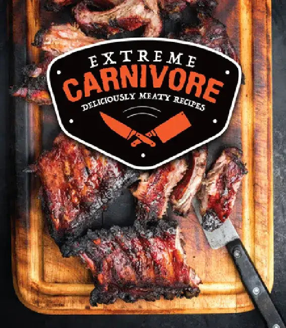 Extreme Carnivore: Deliciously Meaty Recipes by Publications International Ltd
