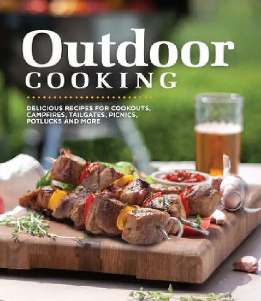 Outdoor Cooking: Delicious Recipes for Cookouts, Campfires, Tailgates, Picnics, Potlucks and More by Publications International Ltd