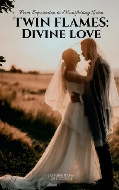 Twin Flames: Divine Love: From Separation to Manifesting Union by Jasmine Rana