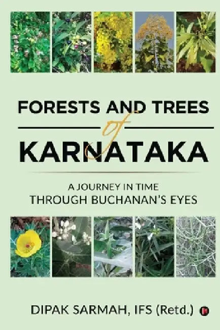 Forests and Trees of Karnataka: A Journey in Time Through Buchanan's Eyes by Ifs (Retd ). Dipak Sarmah