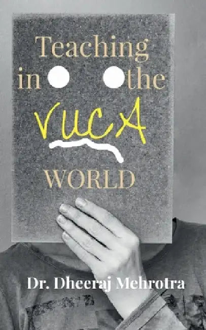 Teaching in the Vuca World by Dheeraj Mehrotra