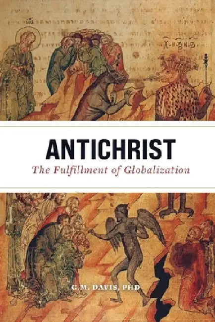 Antichrist: The Fulfillment of Globalization by G. M. Davis