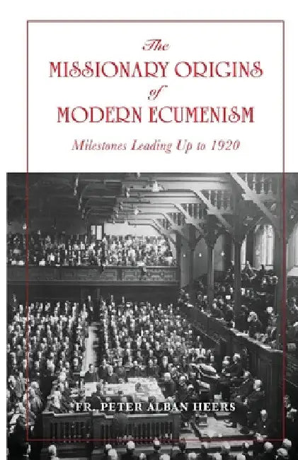 The Missionary Origins of Modern Ecumenism by Peter Heers