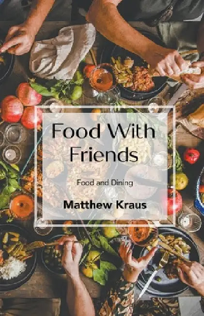 Food with Friends by Matthew Kraus