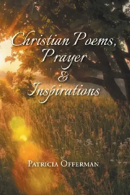 Christian Poems, Prayer and Inspirations by Patricia Offerman