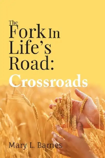 The Fork In Life's Road: Crossroads by Mary L. Barnes