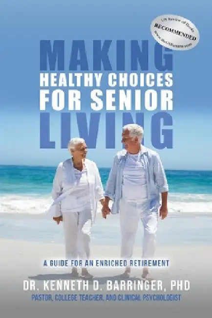Making Healthy Choices for Senior Living: A Guide for an Enriched Retirement by Keneth D. Barringer